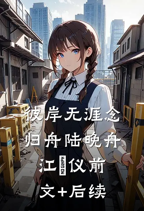 彼岸无涯念归舟陆晚舟江珺仪前文+后续