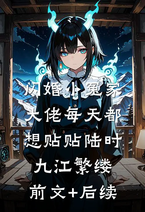 闪婚小冤家，大佬每天都想贴贴陆时九江繁缕:前文+后续