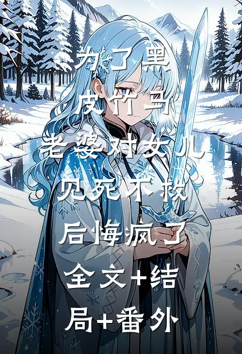 为了黑皮竹马，老婆对女儿见死不救后悔疯了:全文+结局+番外