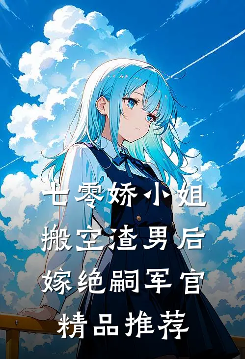 七零娇小姐搬空渣男后嫁绝嗣军官精品推荐