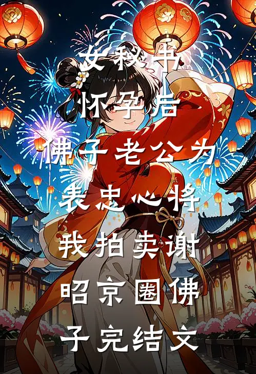 女秘书怀孕后，佛子老公为表忠心将我拍卖谢昭京圈佛子完结文