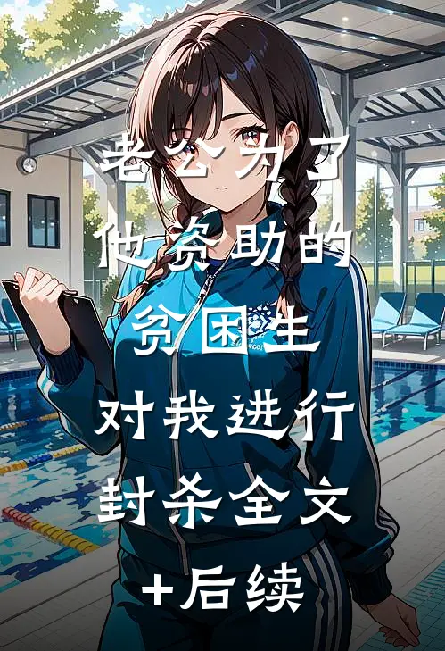老公为了他资助的贫困生，对我进行封杀全文+后续