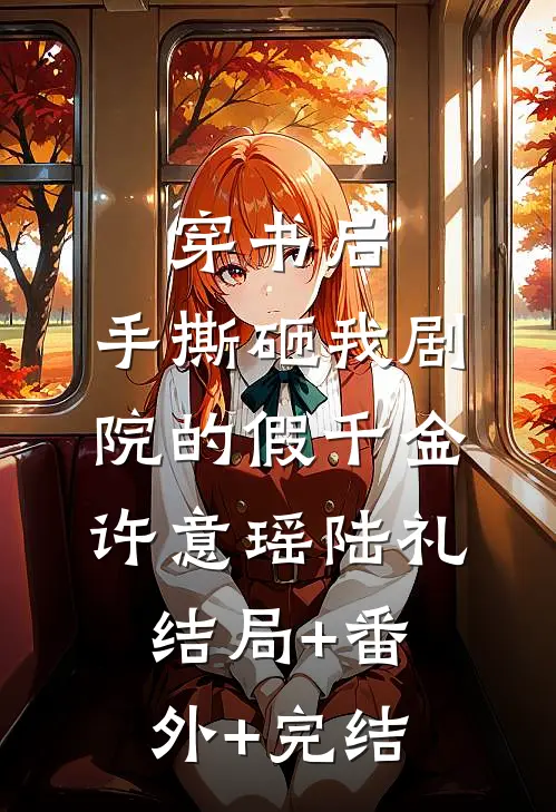 穿书后，手撕砸我剧院的假千金许意瑶陆礼结局+番外+完结