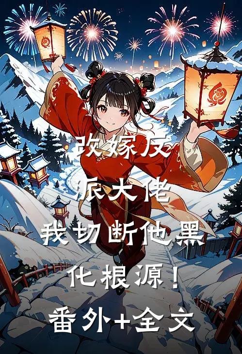 改嫁反派大佬，我切断他黑化根源！(番外)+(全文)