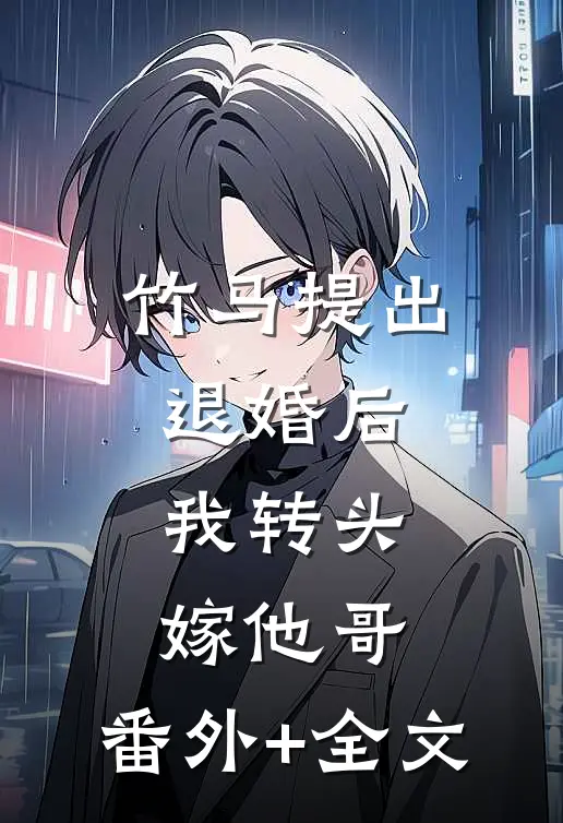 竹马提出退婚后，我转头嫁他哥:(番外)+(全文)