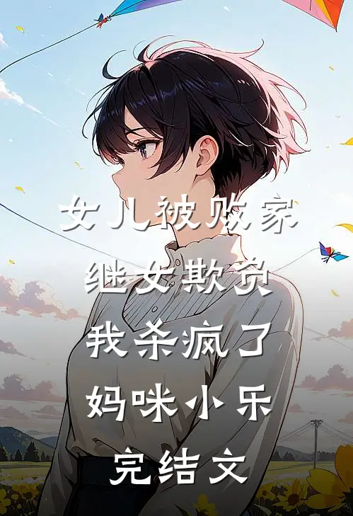 女儿被败家继女欺负，我杀疯了妈咪小乐完结文