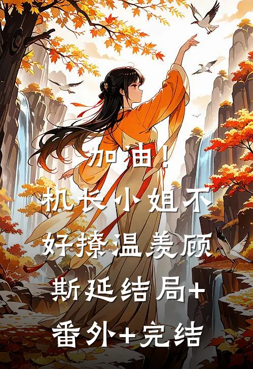 加油！机长小姐不好撩温羡顾斯延结局+番外+完结