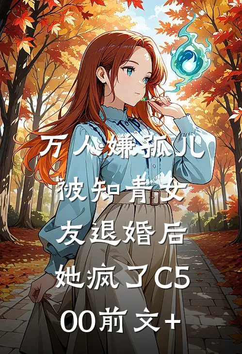 万人嫌孤儿被知青女友退婚后，她疯了C500前文+