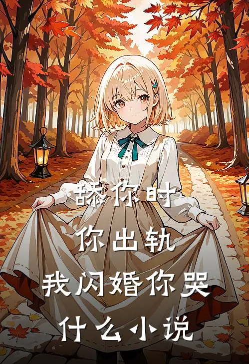 舔你时你出轨，我闪婚你哭什么小说