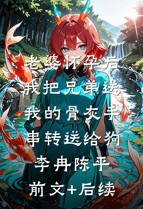 老婆怀孕后，我把兄弟送我的骨灰手串转送给狗李冉陈平:前文+后续