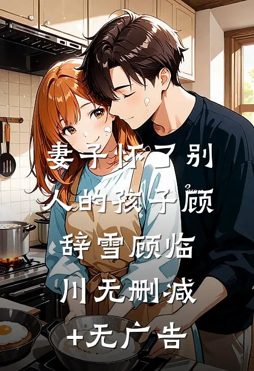 妻子怀了别人的孩子顾辞雪顾临川无删减+无广告