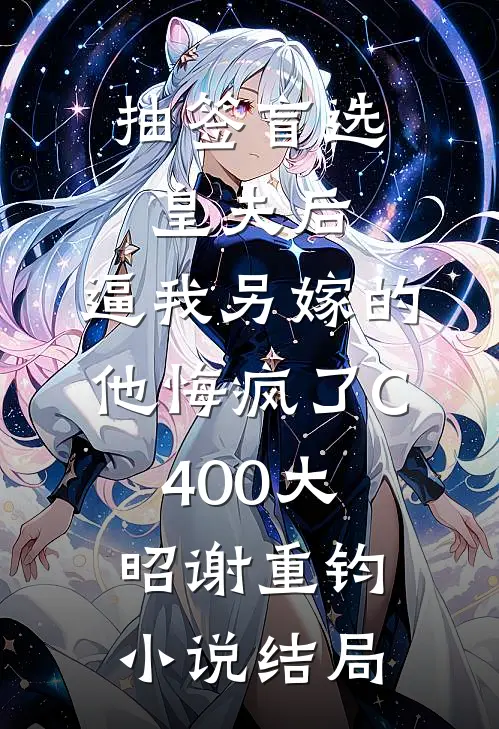 抽签盲选皇夫后，逼我另嫁的他悔疯了C400大昭谢重钧小说结局
