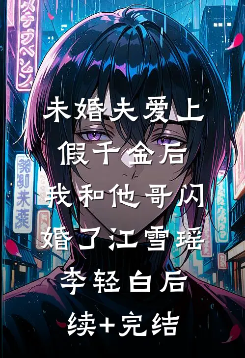 未婚夫爱上假千金后，我和他哥闪婚了江雪瑶李轻白后续+完结