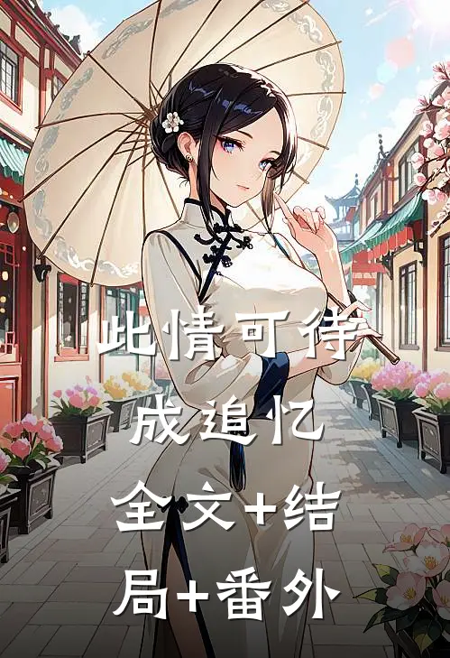 此情可待成追忆:全文+结局+番外
