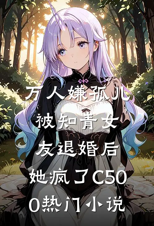 万人嫌孤儿被知青女友退婚后，她疯了C500热门小说