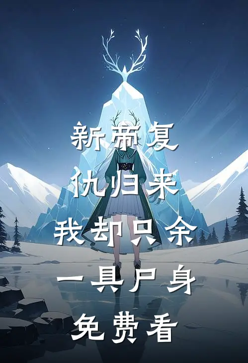 新帝复仇归来，我却只余一具尸身免费看