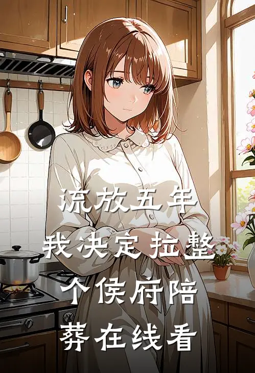 流放五年，我决定拉整个侯府陪葬在线看