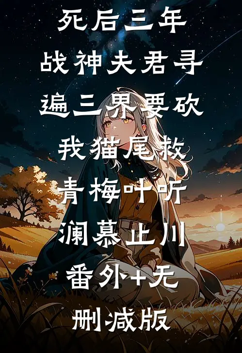 死后三年，战神夫君寻遍三界要砍我猫尾救青梅叶听澜慕止川:番外+无删减版