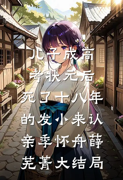 儿子成高考状元后，死了十八年的发小来认亲季怀舟薛芜菁大结局