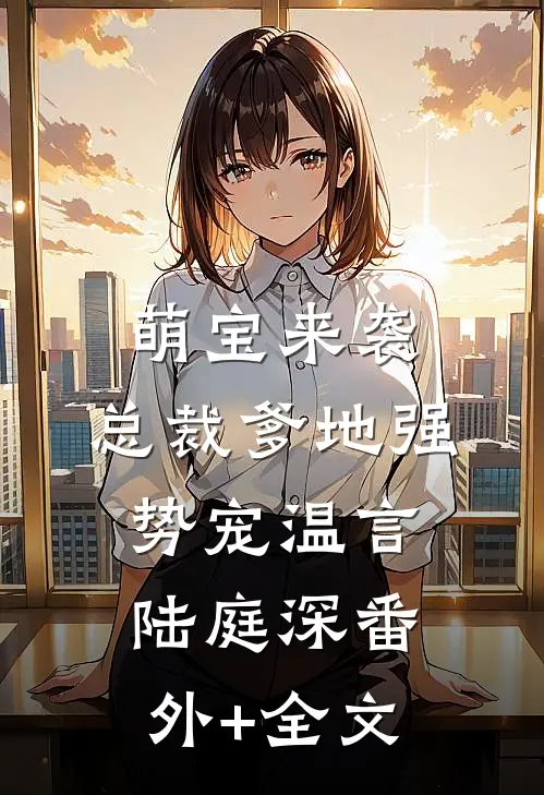 萌宝来袭：总裁爹地强势宠温言陆庭深(番外)+(全文)