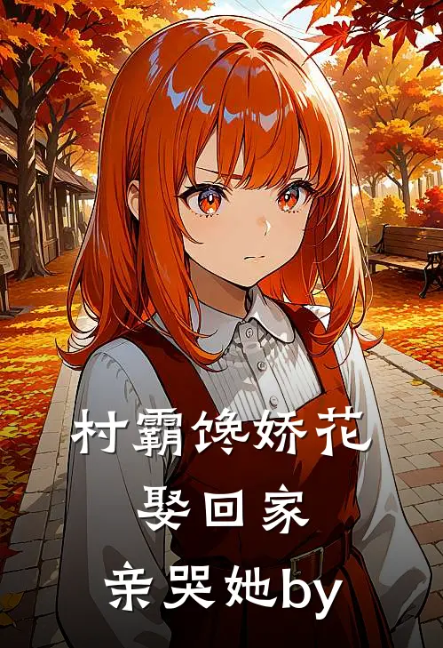 村霸馋娇花：娶回家，亲哭她by