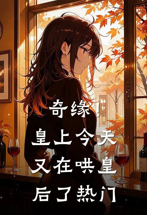 奇缘！皇上今天又在哄皇后了热门