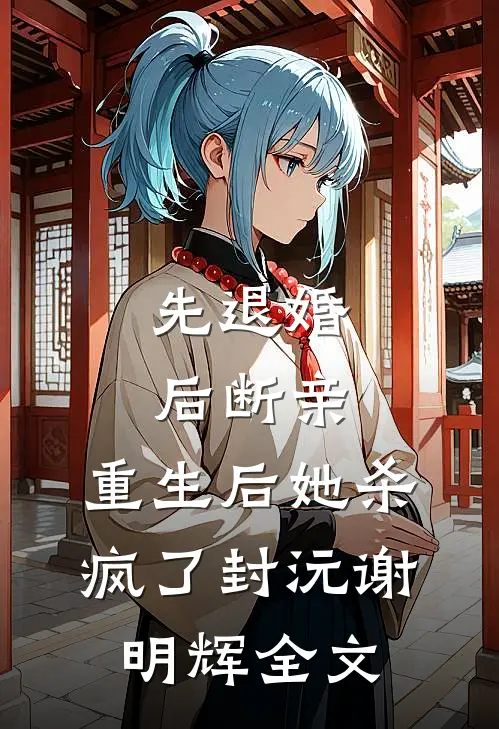 先退婚，后断亲，重生后她杀疯了封沅谢明辉全文