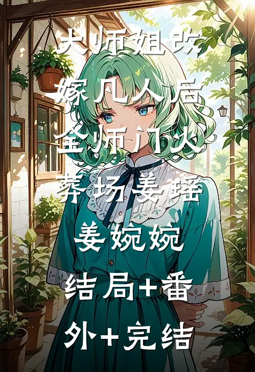 大师姐改嫁凡人后，全师门火葬场姜瑶姜婉婉:结局+番外+完结