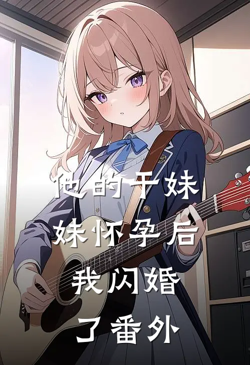 他的干妹妹怀孕后，我闪婚了番外