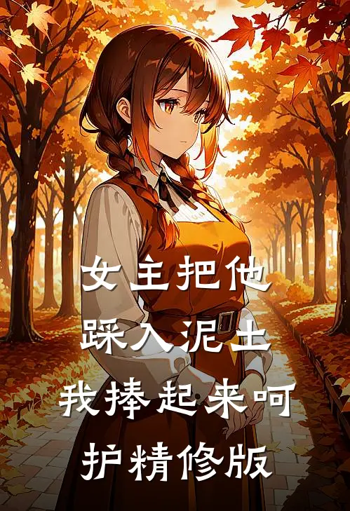 女主把他踩入泥土，我捧起来呵护精修版