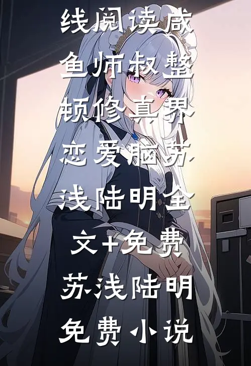 咸鱼师叔整顿修真界恋爱脑苏浅陆明全文+免费