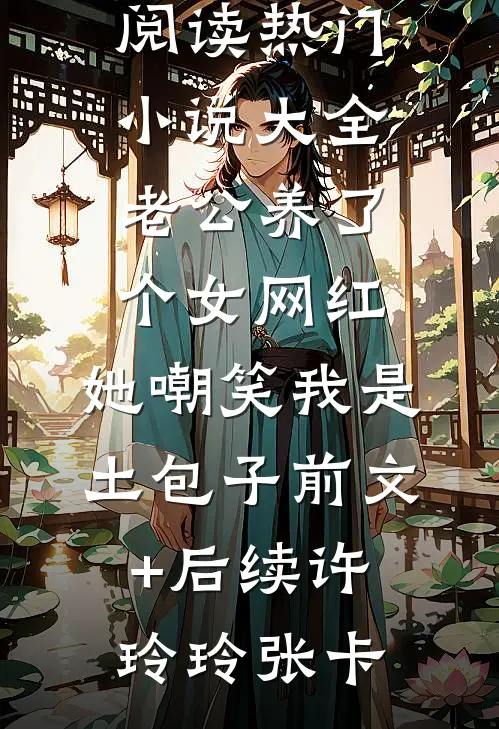 老公养了个女网红，她嘲笑我是土包子前文+后续