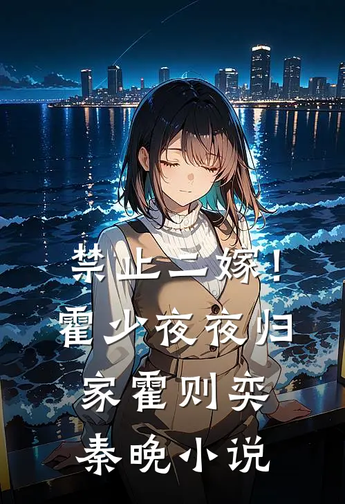 禁止二嫁！霍少夜夜归家霍则奕秦晚小说