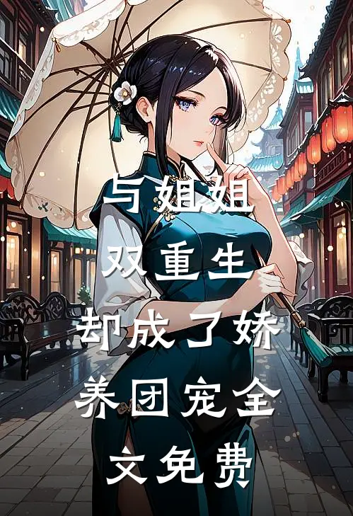 与姐姐双重生，却成了娇养团宠全文免费