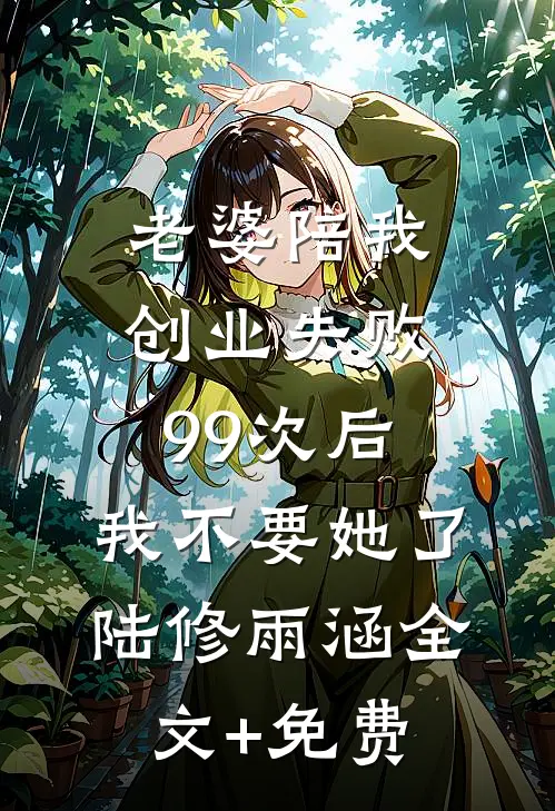 老婆陪我创业失败99次后，我不要她了陆修雨涵全文+免费