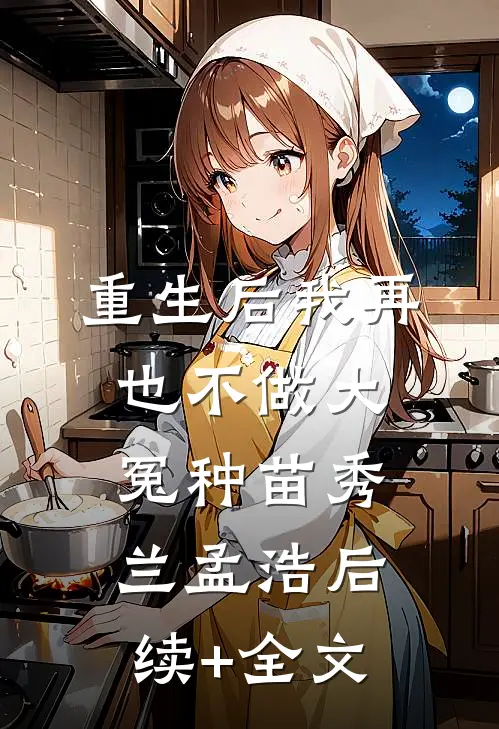 重生后我再也不做大冤种苗秀兰孟浩后续+全文