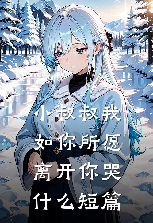 小叔叔我如你所愿离开你哭什么短篇