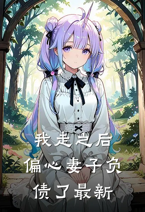 我走之后，偏心妻子负债了最新
