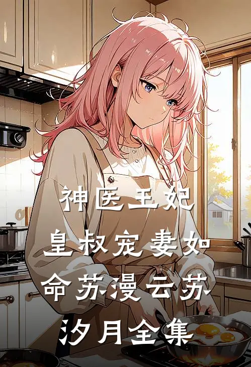 神医王妃：皇叔宠妻如命苏漫云苏汐月全集