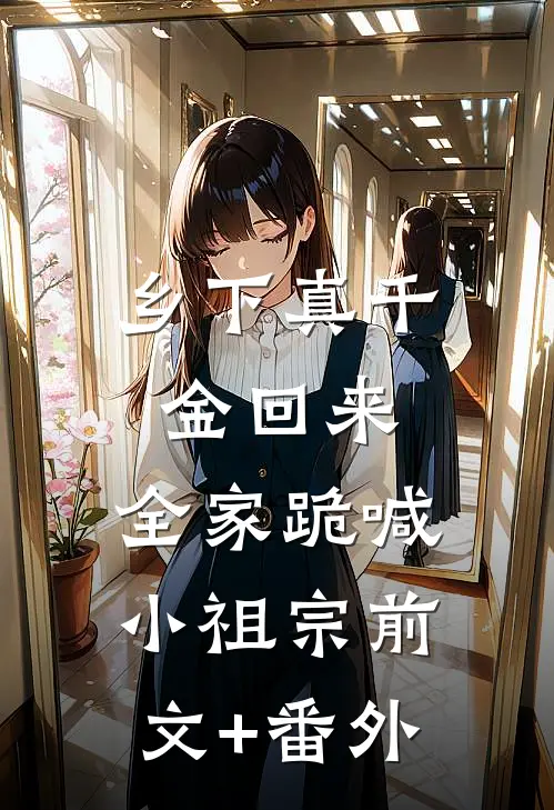 乡下真千金回来，全家跪喊小祖宗前文+番外