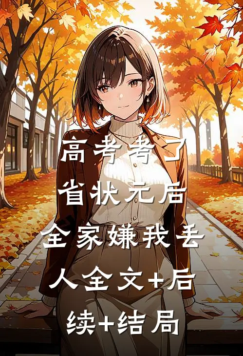 高考考了省状元后，全家嫌我丢人全文+后续+结局