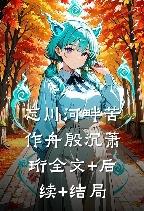 忘川河畔苦作舟殷沉萧珩全文+后续+结局