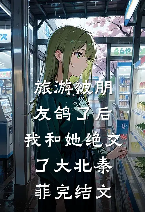 旅游被朋友鸽了后，我和她绝交了大北秦菲完结文