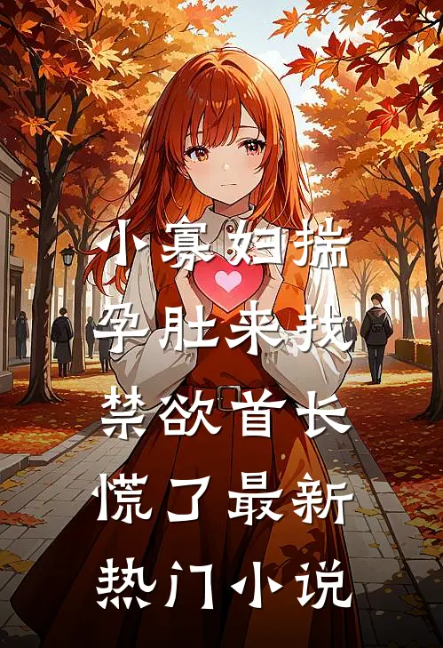 小寡妇揣孕肚来找，禁欲首长慌了最新热门小说