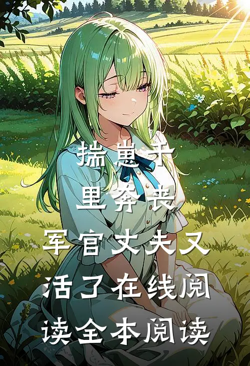 揣崽千里奔丧，军官丈夫又活了在线阅读全本阅读