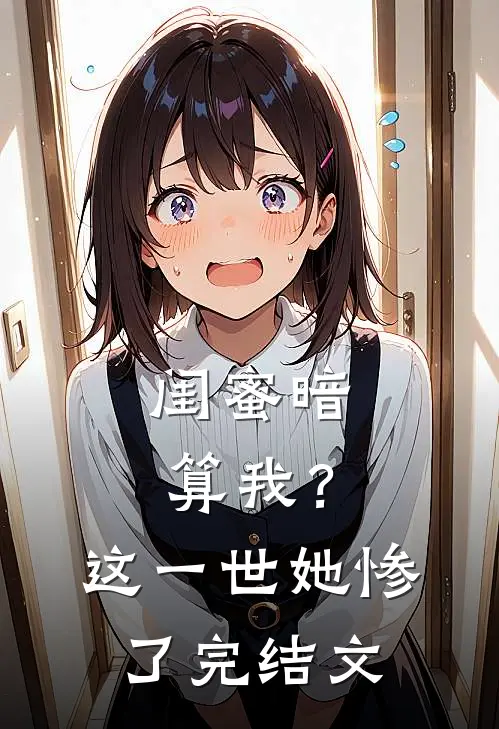 闺蜜暗算我？这一世她惨了完结文