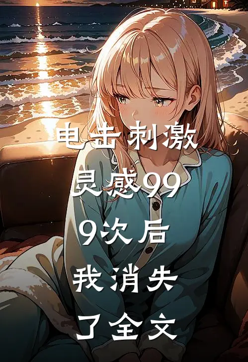 电击刺激灵感999次后，我消失了全文