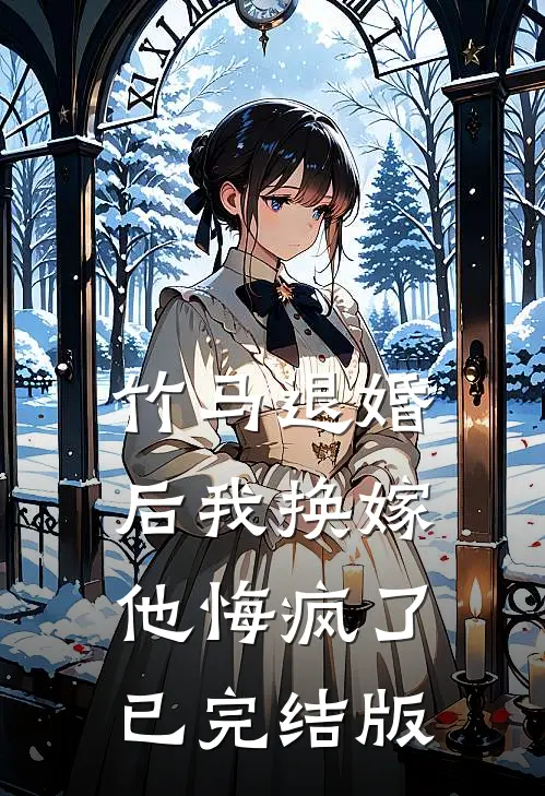 竹马退婚后我换嫁，他悔疯了已完结版