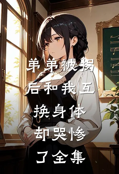弟弟被拐后和我互换身体，却哭惨了全集