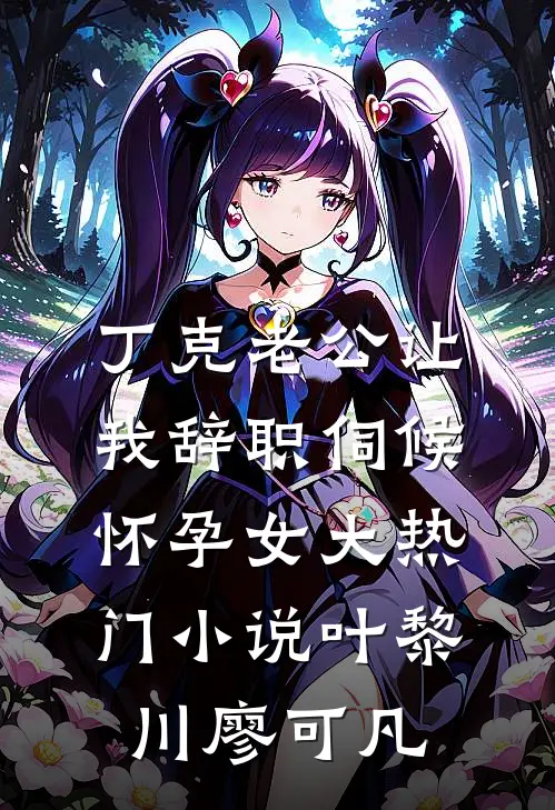 丁克老公让我辞职伺候怀孕女大热门小说叶黎川廖可凡